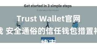 Trust Wallet官网下载 安全通俗的信任钱包措置神志